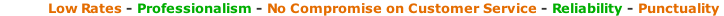 Low Rates - Professionalism - No Compromise on Customer Service - Reliability - Punctuality