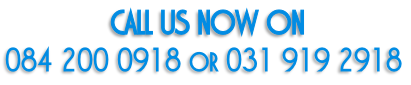 CALL US NOW ON  084 200 0918 or 031 919 2918